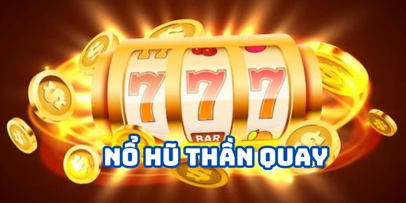 Nổ Hũ Thần Quay - Siêu Phẩm Game Slots Đang Chờ Đợi Bet Thủ